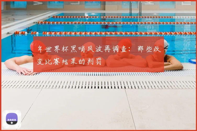 年世界杯黑哨风波再调查：那些改变比赛结果的判罚