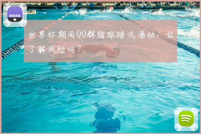 世界杯期间QQ群赌球暗流涌动，你了解风险吗？